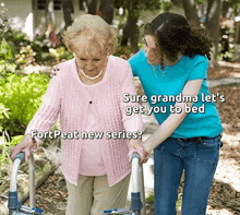 a woman helps an elderly woman walk with a walker and the caption says sure grandma let 's get you to bed