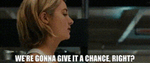 Divergent Tris Prior GIF - Divergent Tris Prior Were Gonna Give It A Chance Right GIFs