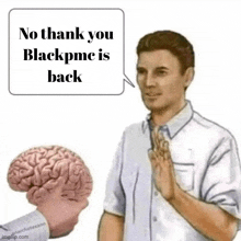 a man is holding a brain and says no thank you blackpmc is back .
