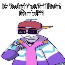 a cartoon character says it 's goodnight not gn tf is gn get naked ??