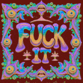 a colorful poster that says fuck it