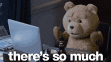 a teddy bear sitting in front of a laptop with the words " there 's so much " on the bottom