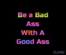 Be Bad Ass With A Good Ass Cliphy GIF - Be Bad Ass With A Good Ass Cliphy Motivation GIFs