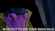 a purple lizard is smoking a cigarette with the words worth it to see your smug face below it