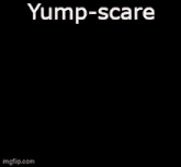 Yump Yumpscare GIF - Yump Yumpscare Jumpscare GIFs