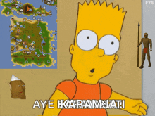 bart simpson says aye karamburuti in front of a map and a man with a spear