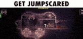 a screenshot of a video game with the words get jumpscared