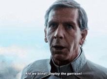 a man in a military uniform says " are we blind ? deploy the garrison ! "