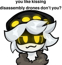 a drawing of a cartoon character with the words " you like kissing disassembly drones don 't you "