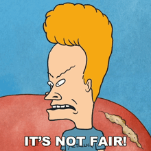 a cartoon of beavis from beavis and butthead with the caption it 's not fair