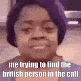 a woman is trying to find the british person in the call