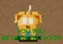 a picture of a cartoon character with the words you will be updated soon below it