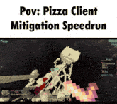 a screenshot of a video game with the words " pov : pizza client mitigation speedrun " above it