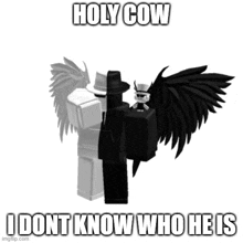 a black and white image with the words holy cow i dont know who he is on it .