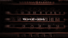 We Are All A Wreck GIF - Wreck We Are A Wreck Im A Wreck GIFs