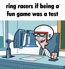 ring racers if being a fun game was a test is written on a cartoon