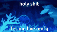 a blue background with the words holy shit let me live omfg written on it