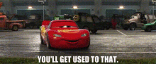 Cars Lightning Mcqueen GIF - Cars Lightning Mcqueen Youll Get Used To That GIFs