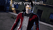 a man wearing sunglasses and a t-shirt that says more he loves you too