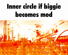 a poster with the words inner circle if biggie becomes mod on it