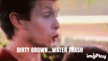 Dirty Brown Water Trash Workaholics GIF - Dirty Brown Water Trash Workaholics Ders GIFs