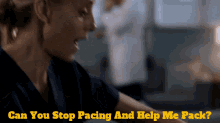 Greys Anatomy Teddy Altman GIF - Greys Anatomy Teddy Altman Can You Stop Pacing And Help Me Pack GIFs