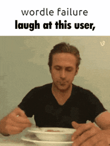 a man is sitting at a table with a bowl of soup and a caption that says wordle failure laugh at this user .
