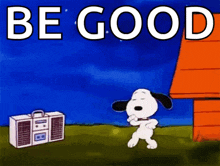 a cartoon of snoopy dancing in front of a radio with the words `` be good '' written above him .