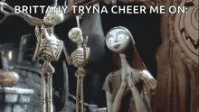 a nightmare before christmas scene with skeletons and sally and the caption brittany tryna cheer me on