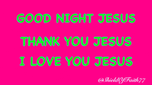 a pink background with the words good night jesus thank you jesus and i love you jesus