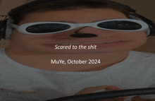 a man wearing sunglasses and headphones says he is scared to the shit