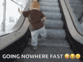 a baby is walking up an escalator with the words going nowhere fast written below it