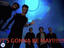 a group of men are standing in front of a blue background with the words it 's gonna be may !!!