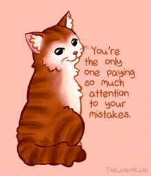 a drawing of a cat with a quote that says you 're only one paying so much attention to your mistakes