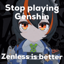 a cartoon character with the words stop playing genshin zenless is better