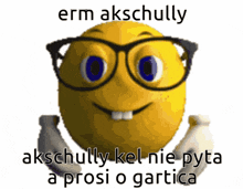 a smiley face with glasses and the words " erm akschully " on it