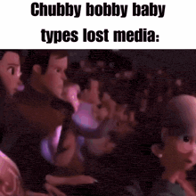 a group of people are sitting in a dark room and the caption says chubby bobby baby types lost media