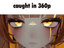 a close up of a girl 's face with glowing eyes and the words `` caught in 360p '' .