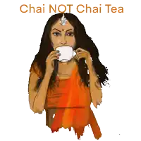 a drawing of a woman drinking a cup of tea with the words chai not chai tea above her