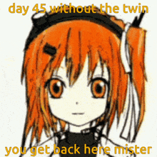 a drawing of a girl with the words day 45 without the twin you get back here mister on the bottom