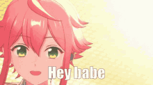 a girl with pink hair and green eyes says " hey babe "