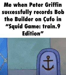 a cartoon of a door with an anchor on it that says " me when peter griffin successfully records bob the builder