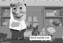 a black and white image of a toy story character with a caption that says i am so friend inside me
