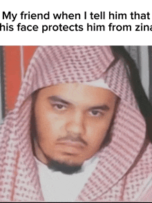 a man with a beard wearing a head scarf with a caption that says my friend when i tell him that