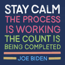 stay calm the process is working the count is being completed every vote counts count every vote