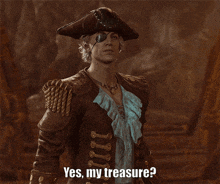 a man in a pirate outfit is asking " yes my treasure "