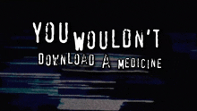 a poster that says you wouldn t download a medicine