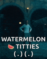 a man is dancing in front of a watermelon and the words watermelon titties ( ) ( )