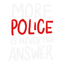 more police is never the answer more police police police brutality end police brutality