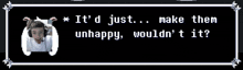 a pixelated image of a person with the words " it 'd just make them unhappy would n't it "